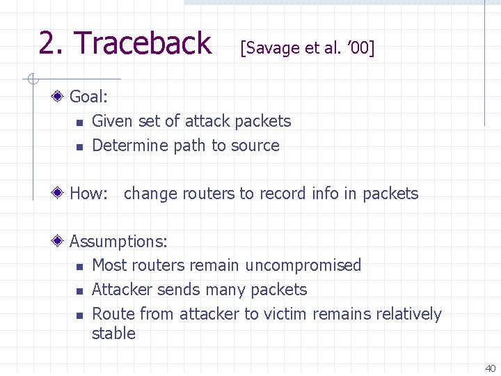 2. Traceback [Savage et al. ’ 00] Goal: n Given set of attack packets