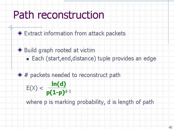 Path reconstruction Extract information from attack packets Build graph rooted at victim n Each