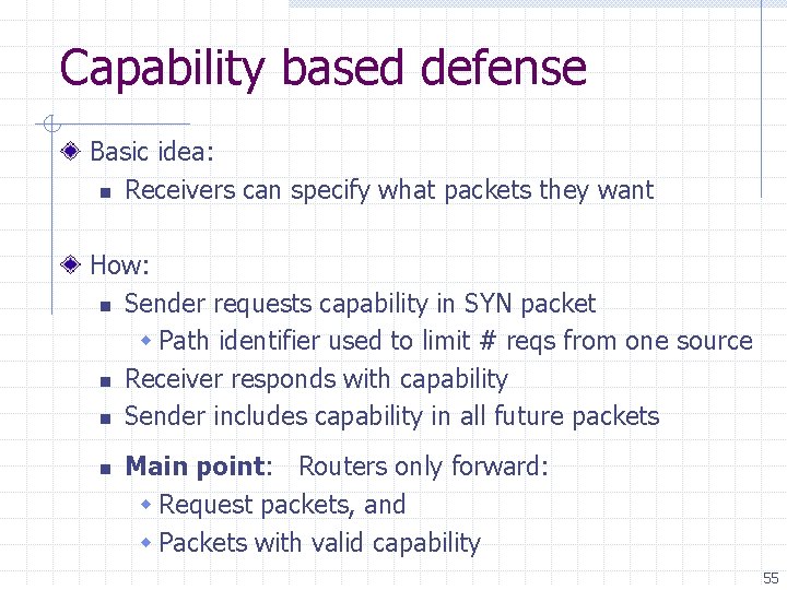 Capability based defense Basic idea: n Receivers can specify what packets they want How: