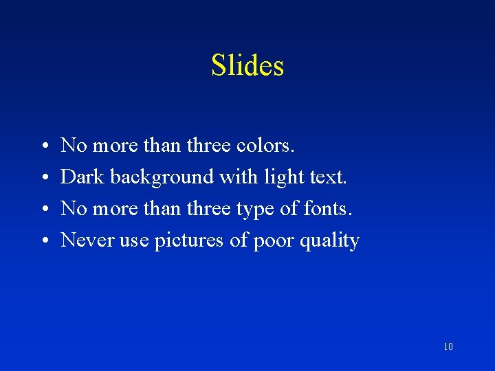 Slides • • No more than three colors. Dark background with light text. No