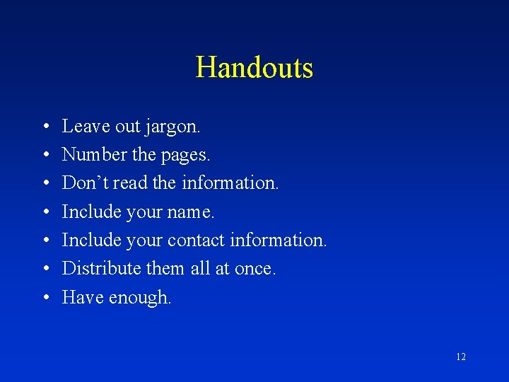 Handouts • • Leave out jargon. Number the pages. Don’t read the information. Include