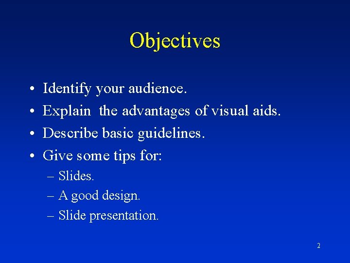 Objectives • • Identify your audience. Explain the advantages of visual aids. Describe basic