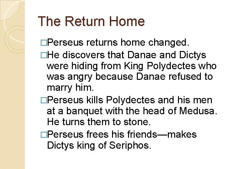 The Return Home �Perseus returns home changed. �He discovers that Danae and Dictys were
