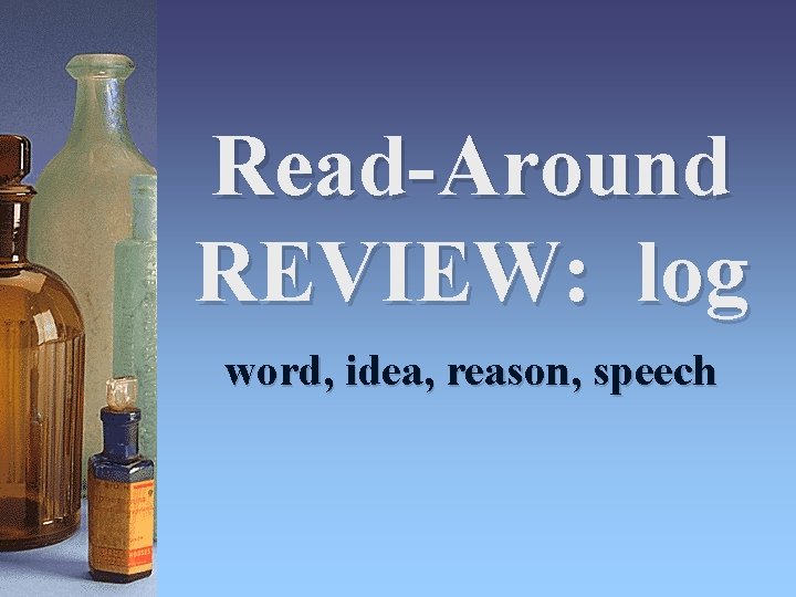Read-Around REVIEW: log word, idea, reason, speech 