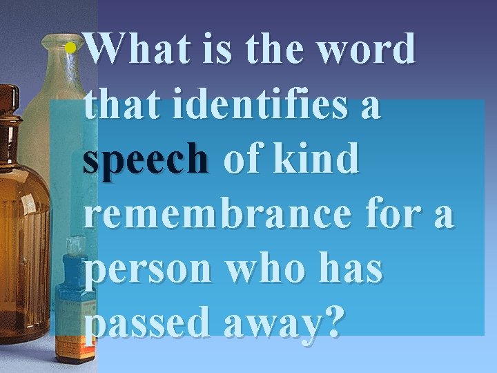  • What is the word that identifies a speech of kind remembrance for