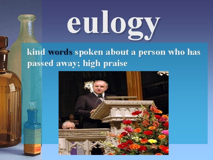 eulogy kind words spoken about a person who has passed away; high praise 