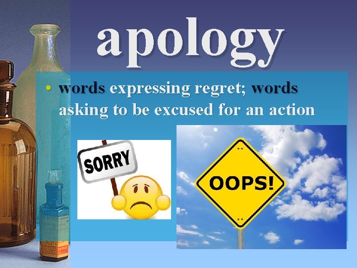 apology • words expressing regret; words asking to be excused for an action 