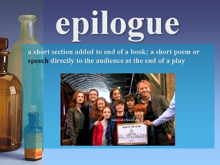 epilogue a short section added to end of a book; a short poem or