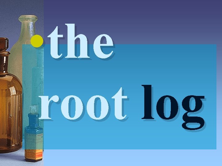 • the root log 