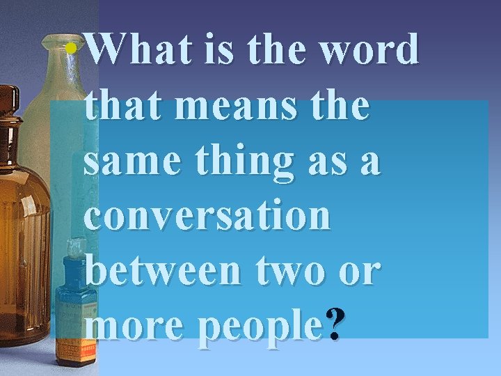  • What is the word that means the same thing as a conversation