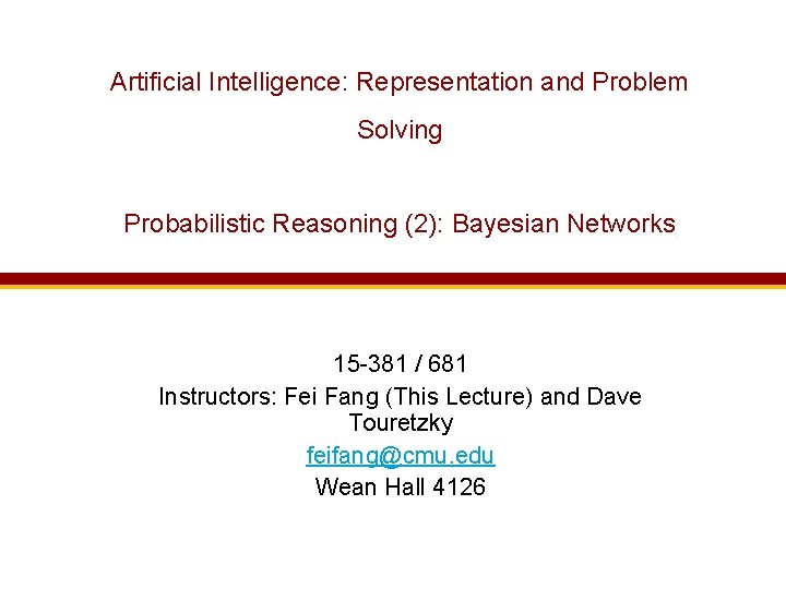 Artificial Intelligence: Representation and Problem Solving Probabilistic Reasoning (2): Bayesian Networks 15 -381 /