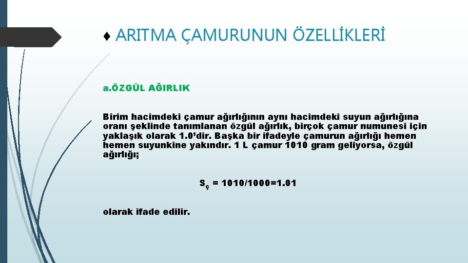 ♦ ARITMA ÇAMURUNUN ÖZELLİKLERİ a. ÖZGÜL AĞIRLIK Birim hacimdeki çamur ağırlığının aynı hacimdeki suyun