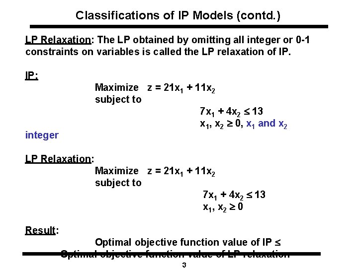 Classifications of IP Models (contd. ) LP Relaxation: The LP obtained by omitting all