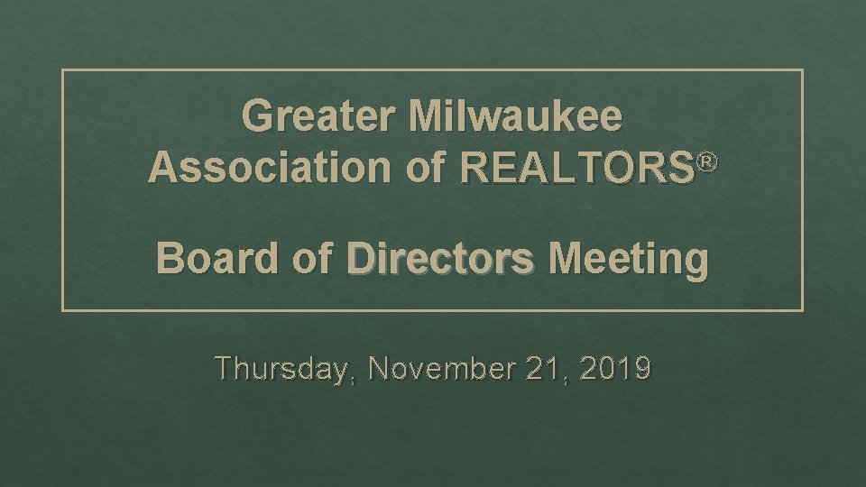 Greater Milwaukee Association of REALTORS® Board of Directors Meeting Thursday, November 21, 2019 