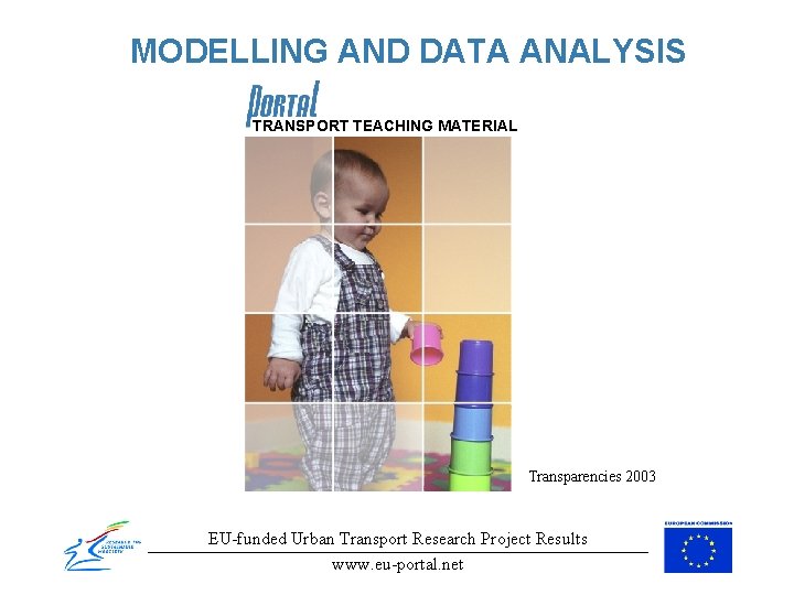 MODELLING AND DATA ANALYSIS TRANSPORT TEACHING MATERIAL Transparencies 2003 EU-funded Urban Transport Research Project