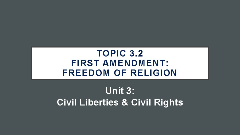 TOPIC 3. 2 FIRST AMENDMENT: FREEDOM OF RELIGION Unit 3: Civil Liberties & Civil