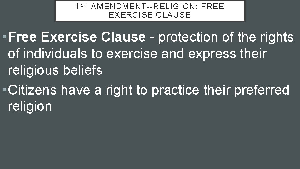 1 S T AMENDMENT--RELIGION: FREE EXERCISE CLAUSE • Free Exercise Clause – protection of