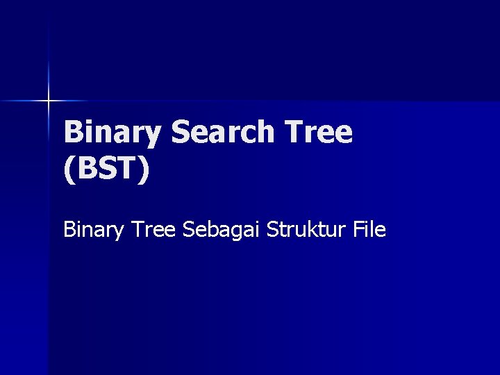 Binary Search Tree (BST) Binary Tree Sebagai Struktur File 