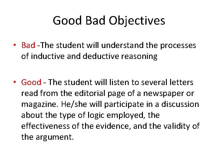 Good Bad Objectives • Bad -The student will understand the processes of inductive and