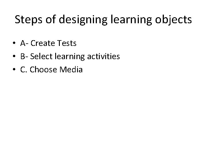 Steps of designing learning objects • A- Create Tests • B- Select learning activities