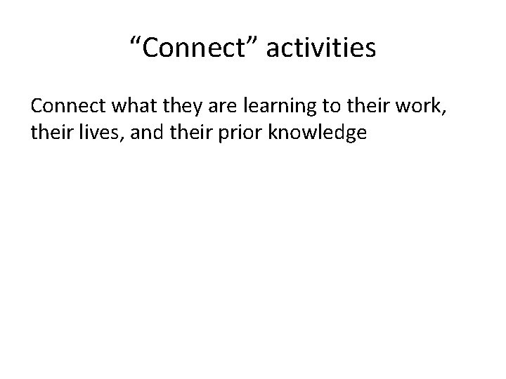 “Connect” activities Connect what they are learning to their work, their lives, and their