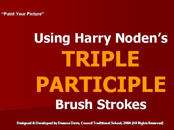 “Paint Your Picture” Using Harry Noden’s TRIPLE PARTICIPLE Brush Strokes Designed & Developed by