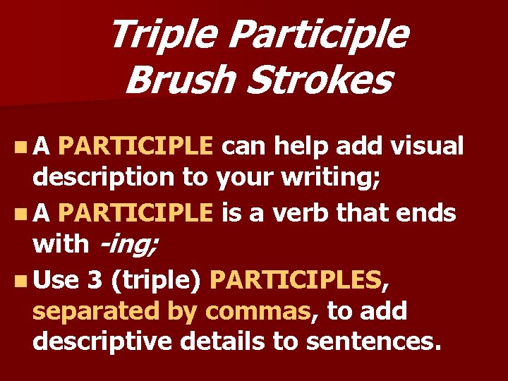 Triple Participle Brush Strokes n. A PARTICIPLE can help add visual description to your