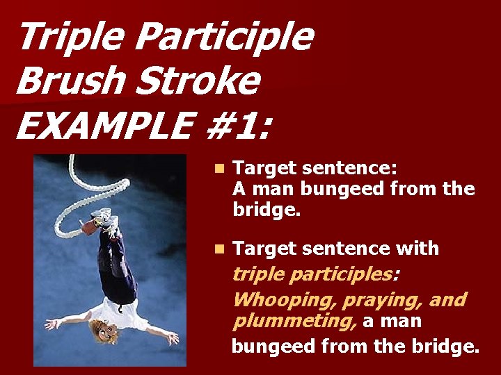 Triple Participle Brush Stroke EXAMPLE #1: n Target sentence: A man bungeed from the