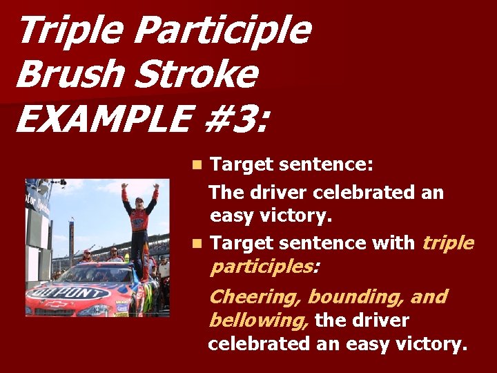 Triple Participle Brush Stroke EXAMPLE #3: Target sentence: The driver celebrated an easy victory.