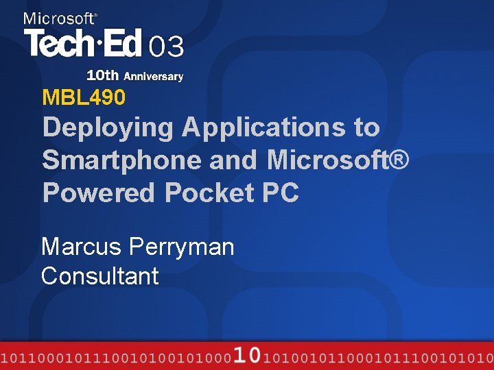 MBL 490 Deploying Applications to Smartphone and Microsoft® Powered Pocket PC Marcus Perryman Consultant