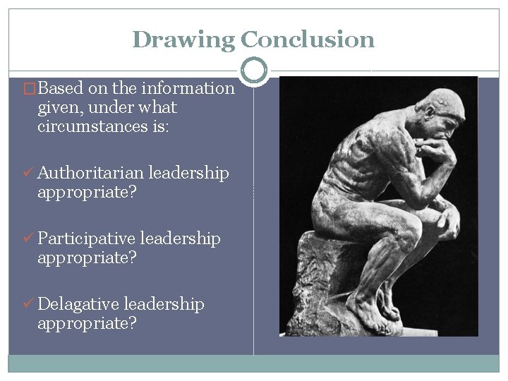 Drawing Conclusion �Based on the information given, under what circumstances is: ü Authoritarian leadership