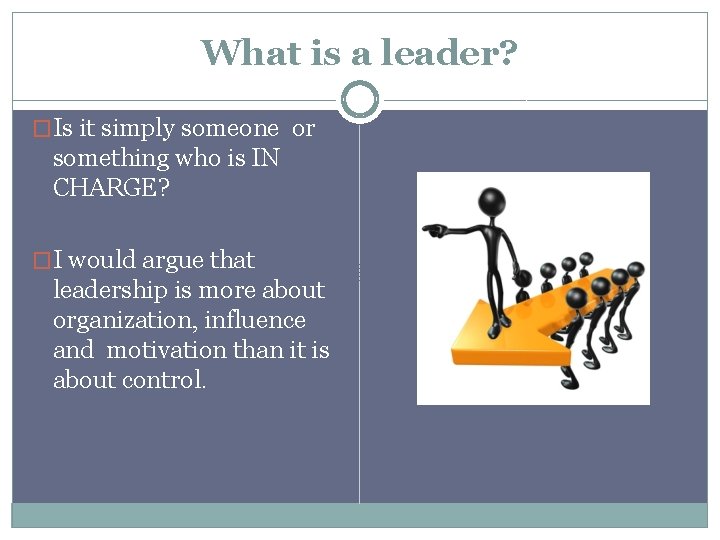 What is a leader? �Is it simply someone or something who is IN CHARGE?
