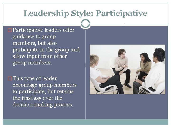 Leadership Style: Participative � Participative leaders offer guidance to group members, but also participate