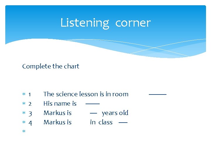 Listening corner Complete the chart 1 2 3 4 The science lesson is in Listening corner Complete the chart 1 2 3 4 The science lesson is in