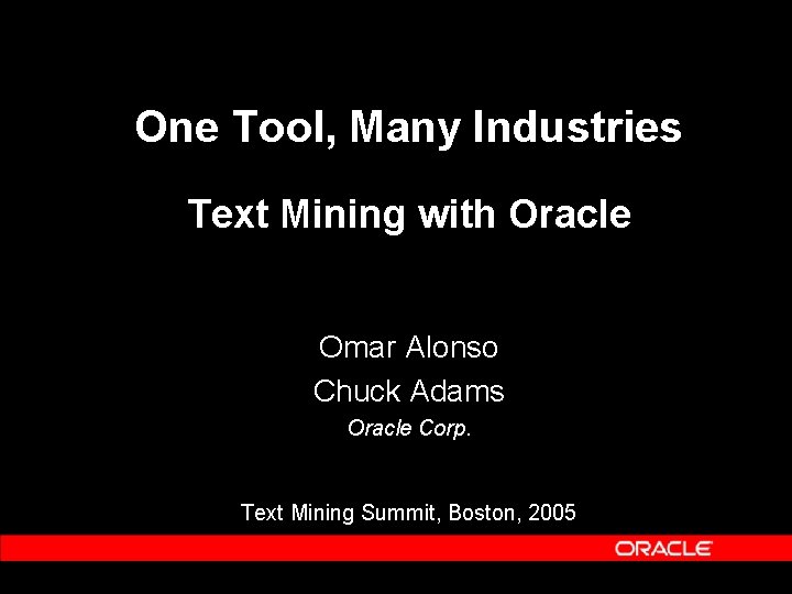 One Tool, Many Industries Text Mining with Oracle Omar Alonso Chuck Adams Oracle Corp.
