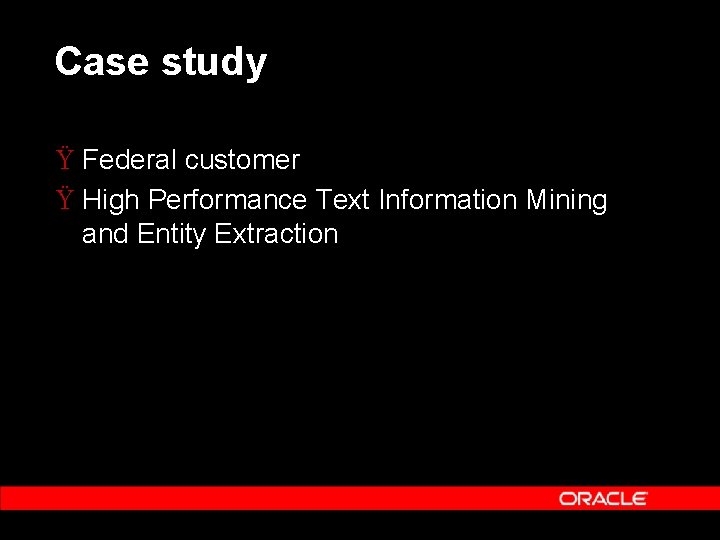 Case study Ÿ Federal customer Ÿ High Performance Text Information Mining and Entity Extraction