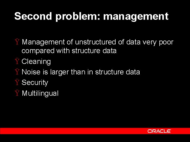 Second problem: management Ÿ Management of unstructured of data very poor compared with structure