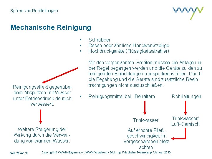 Spülen von Rohrleitungen Mechanische Reinigung • • • Reinigungseffekt gegenüber dem Abspritzen mit Wasser