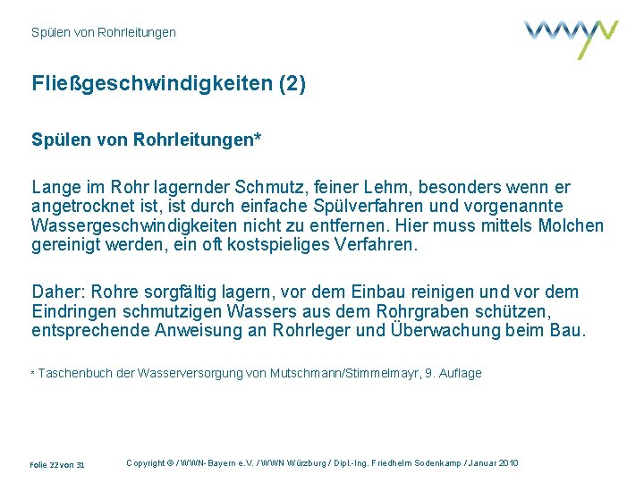 Spülen von Rohrleitungen Fließgeschwindigkeiten (2) Spülen von Rohrleitungen* Lange im Rohr lagernder Schmutz, feiner