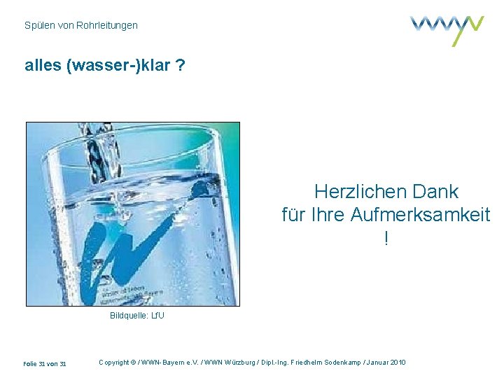 Spülen von Rohrleitungen alles (wasser-)klar ? Herzlichen Dank für Ihre Aufmerksamkeit ! Bildquelle: Lf.
