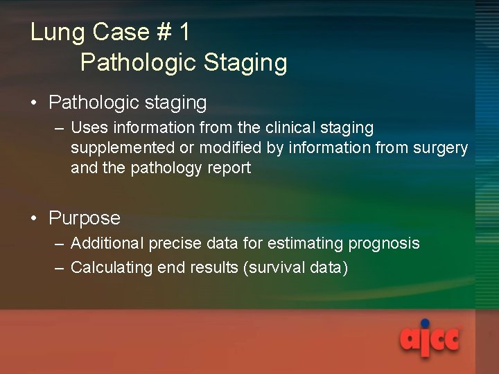 Lung Case # 1 Pathologic Staging • Pathologic staging – Uses information from the