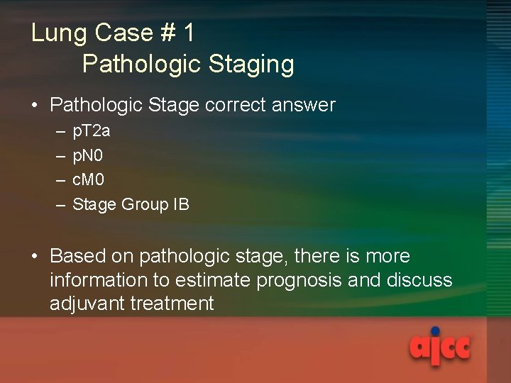 Lung Case # 1 Pathologic Staging • Pathologic Stage correct answer – – p.