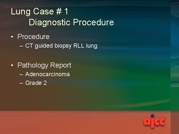 Lung Case # 1 Diagnostic Procedure • Procedure – CT guided biopsy RLL lung