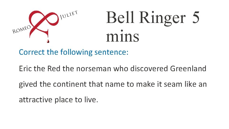 Bell Ringer 5 mins Correct the following sentence: Eric the Red the norseman who