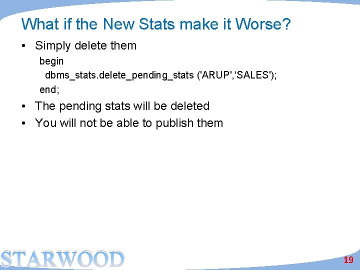What if the New Stats make it Worse? • Simply delete them begin dbms_stats.
