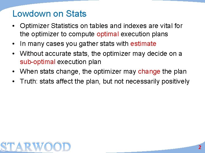Lowdown on Stats • Optimizer Statistics on tables and indexes are vital for the