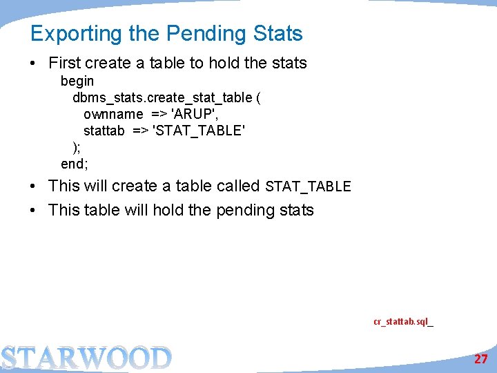 Exporting the Pending Stats • First create a table to hold the stats begin