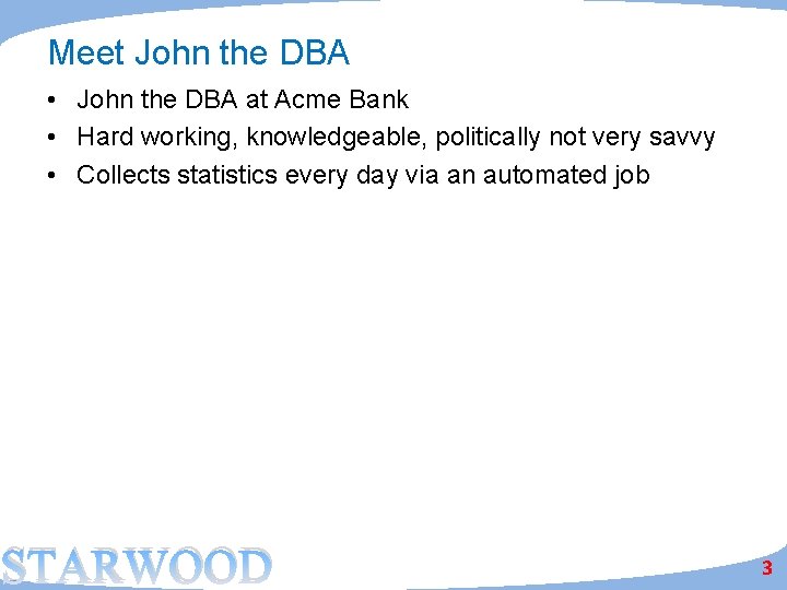 Meet John the DBA • John the DBA at Acme Bank • Hard working,