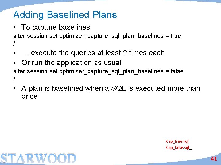Adding Baselined Plans • To capture baselines alter session set optimizer_capture_sql_plan_baselines = true /