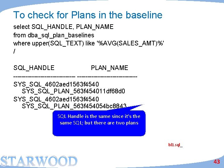 To check for Plans in the baseline select SQL_HANDLE, PLAN_NAME from dba_sql_plan_baselines where upper(SQL_TEXT)